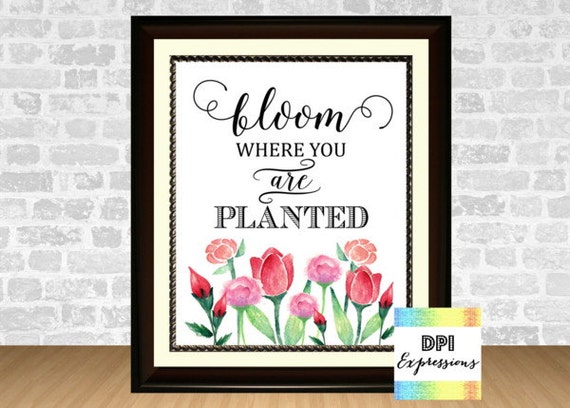 Inspirational Quote Art Print Bloom Where You Are Planted Printable Art Roses Wall Decor Digital Typography Poster Diy Instant Download By Dpi Expressions Catch My Party