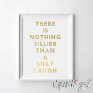 There Is Nothing Sillier Than a Silly Laugh Quote Gold Foil Print, Gold Print, Custom Quote Print in Gold, Art Print, Gold Foil Art Print