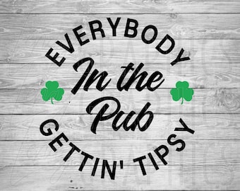Everybody in the Pub gettin' Tipsy | St. Patricks Day Design | Digital Download | SVG