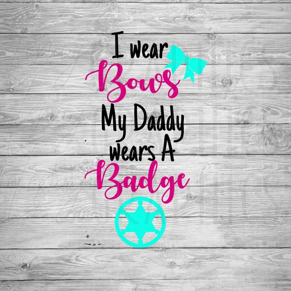 I Wear Bows My Daddy Wears a badge | Digital Download | SVG | Baby | Toddler | Child | Baby Shower | Onesie Design | Sheriff deputy