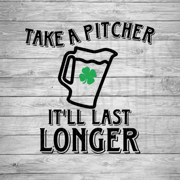 Take a Pitcher It'll Last Longer | St. Patricks day | Digital Download | SVG | Irish
