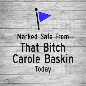 May include: A black and white graphic with the text "Marked Safe From That Bitch Carole Baskin Today." A blue flag is at the top. The background is a wood grain pattern.