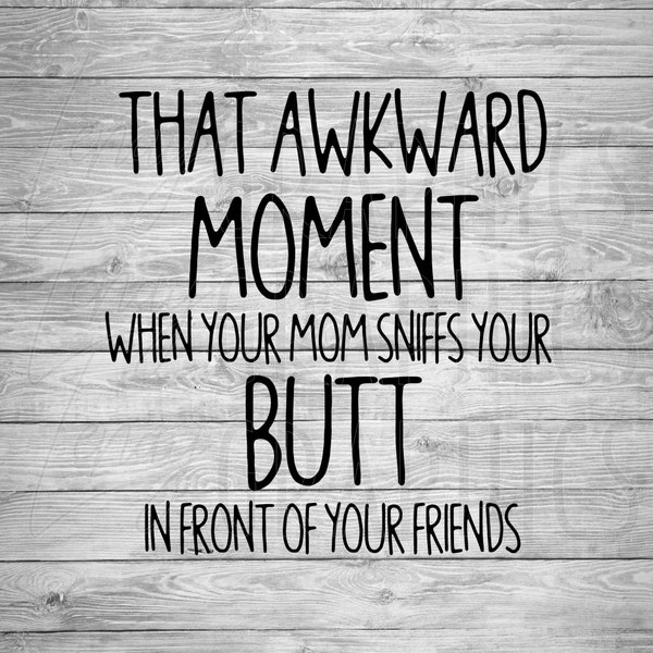 That awkward moment when your Mom sniffs your butt | Digital Download | SVG | Baby | Toddler | Child | Baby Shower | Onesie Design
