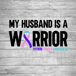 My Husband is a Warrior | Thyroid Cancer | Digital Download | SVG PNG | Cancer Awareness