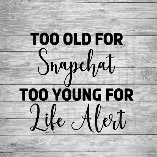 Too old for Snapchat Too young for Life Alert | Digital Download | SVG | Funny design | Birthday | Adult humor | Middle aged