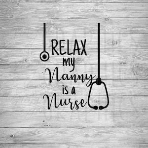 Relax My Nanny is a Nurse | Digital Download | SVG | Baby | Toddler | Child | Baby Shower | Onesie Design