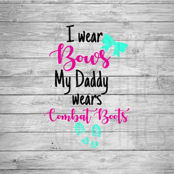 I Wear Bows My Daddy Wears Combat Boots Military | Digital Download | SVG | Baby | Toddler | Child | Baby Shower | Onesie Design