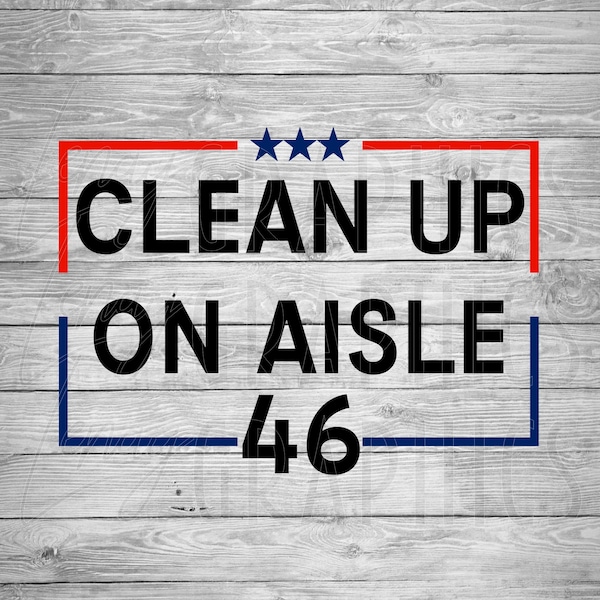 Clean up on aisle 46 | Digital Download | SVG | Joe Biden | Conservative | Democrat | Republican | Trump
