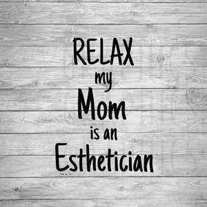 Relax My Mom is an Esthetician | Digital Download | SVG | Baby | Toddler | Child | Baby Shower | Onesie Design