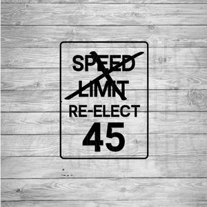 Re-Elect 45 Speed Limit Design | Digital Download | SVG | Liberals | Conservative | Republican | Political Humor | Trump | 2024 Election