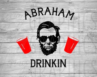 Party President | Abraham Drinkin | Abe Lincoln | 4th of July | Digital Download | SVG