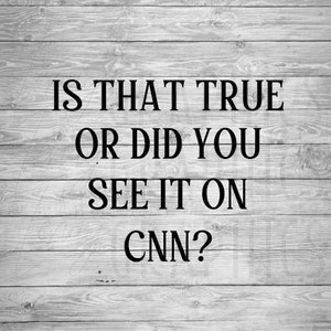 Is that true or did you see it on CNN | Digital Download | SVG | Liberals | Conservative | Republican | Fake news | Media mob