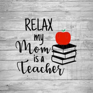 Relax My Mom is a Teacher | Digital Download | SVG | Baby | Toddler | Child | Baby Shower | Onesie Design