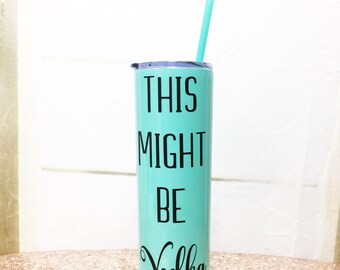 This Might Be Vodka - This Might Be Wine - This May Be Wine Stainless Steel Tumbler - Theres A Chance This Is Wine - Funny Tumbler