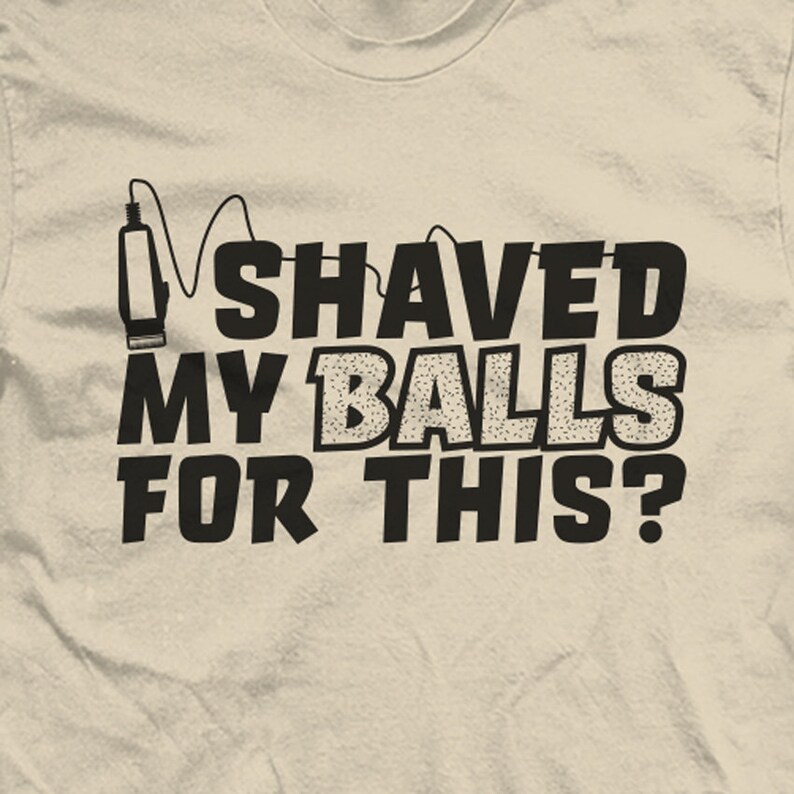 I Shaved My Balls For This Funny Joke Shirt Etsy