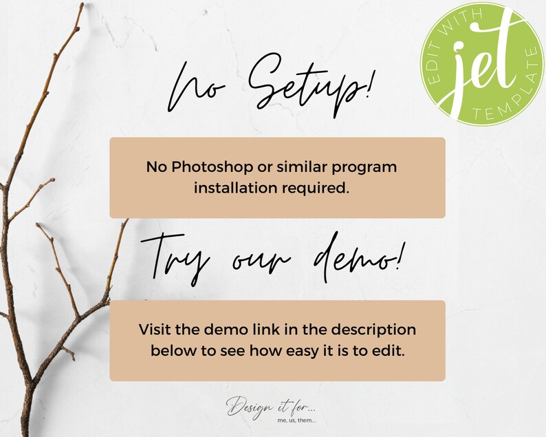 Puede incluir: Texto sobre un fondo blanco con una rama en la esquina. El texto dice "No Setup! No Photoshop or similar program installation required. Try our demo! Visit the demo link in the description below to see how easy it is to edit. Design it for... me, us, them." Un c&iacute;rculo verde con el texto "Edit with Jet Template" est&aacute; en la esquina superior derecha.