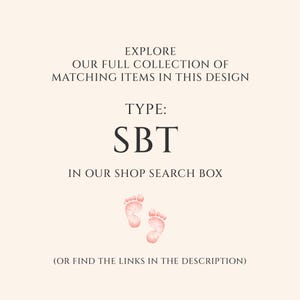 May include: A cream-colored graphic with text that reads "EXPLORE OUR FULL COLLECTION OF MATCHING ITEMS IN THIS DESIGN". The text "TYPE: SBT" is also displayed. Two pink baby footprints are at the bottom of the image.