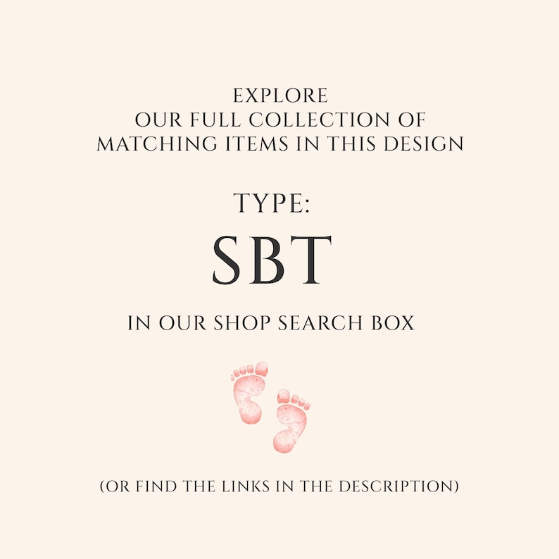 May include: A cream-colored graphic with text that reads "EXPLORE OUR FULL COLLECTION OF MATCHING ITEMS IN THIS DESIGN". The text "TYPE: SBT" is also displayed. Two pink baby footprints are at the bottom of the image.