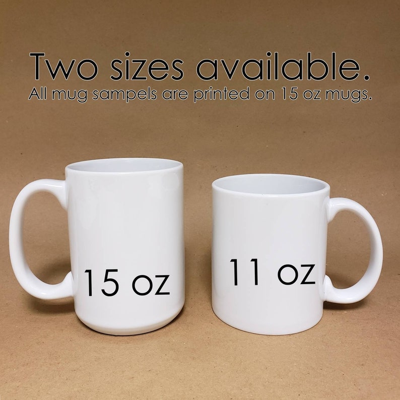 May include: Two white ceramic mugs, one 11 ounce and one 15 ounce, on a brown surface. "Two sizes available. All mug samples are printed on 15 oz mugs."