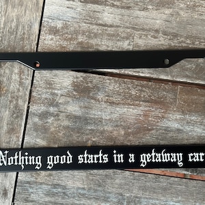Nothing good starts in a getaway car  license plate