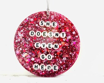 She Doesn't Even Go Here Ornament, Regina George, Mean Girls Ornament, unique Christmas Gift,