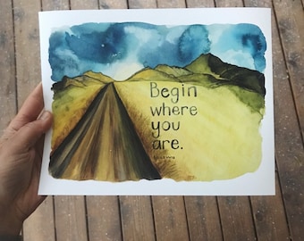 Begin Where You Are - Watercolor Giclee Print - Encouragement - Saying - Quote - Gift