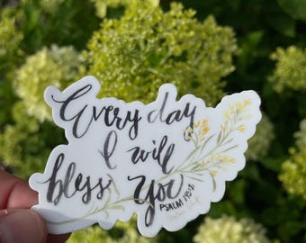 Every day I will bless you. Psalm 145:2 —vinyl, water resistant sticker