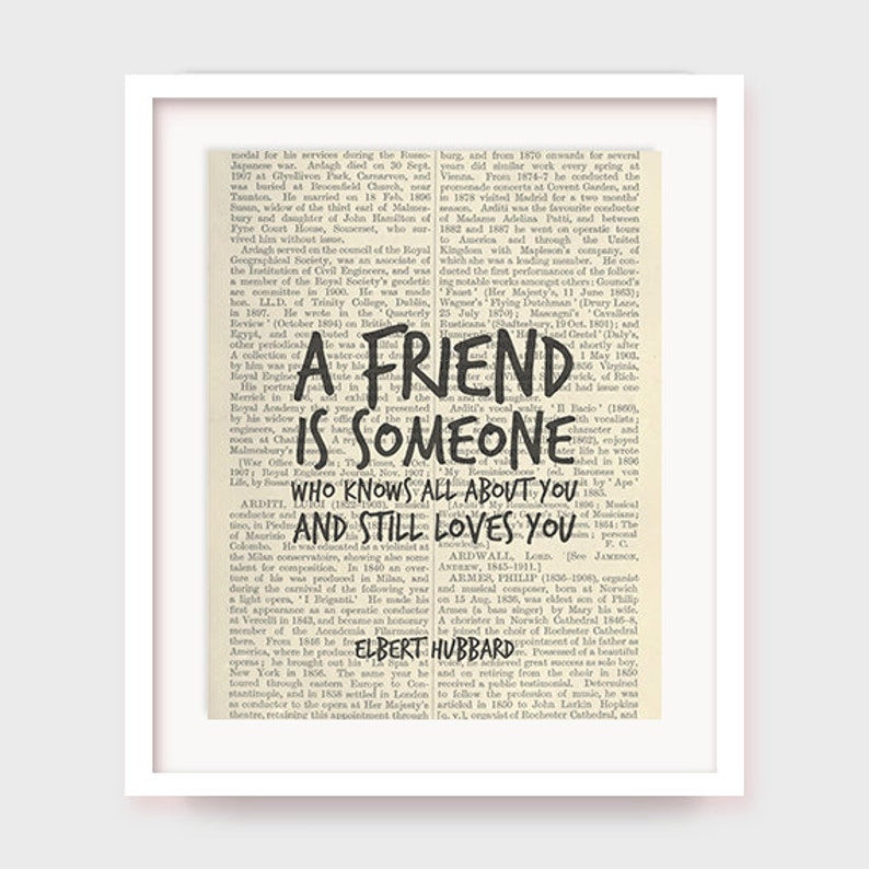 May include: A black and white image of a vintage book page with a handwritten quote in black ink that reads "A friend is someone who knows all about you and still loves you".