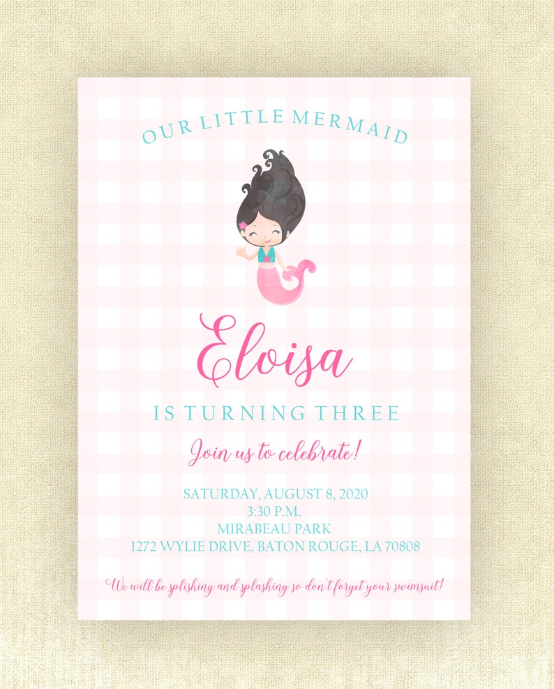 May include: Pink and white gingham invitation with a cartoon mermaid illustration. The invitation reads "Our Little Mermaid Eloisa is turning three. Join us to celebrate! Saturday, August 8, 2020, 3:30 p.m. Mirabeau Park, 1272 Wylie Drive, Baton Rouge, LA 70808. We will be splishing and splashing so don't forget your swimsuit!"