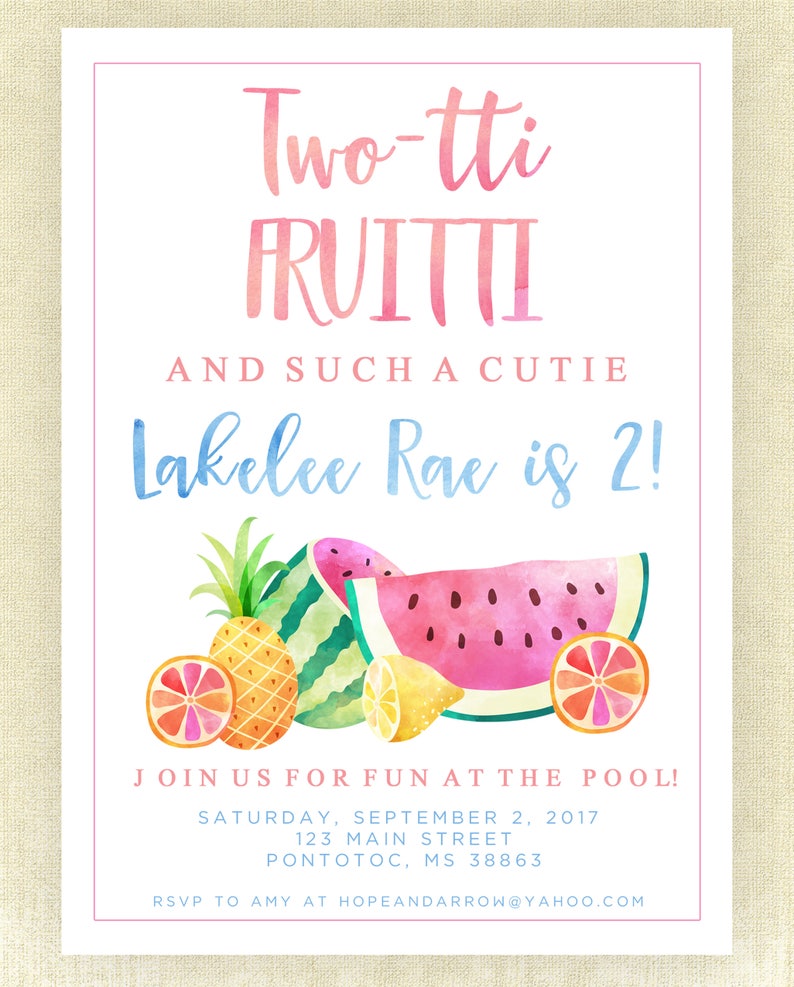 May include: A watercolor invitation with a pink border features the text "Two-tti FRUITTI" and "Lakelee Rae is 2!". The design includes illustrations of watermelon, pineapple, orange slices, and a lemon. The invitation is for a pool party.