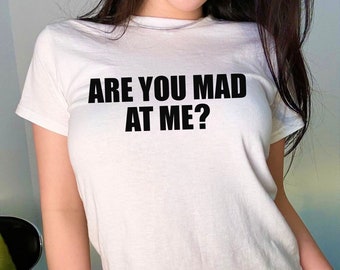 Are You Mad At Me Baby Tee, Funny Baby Tee, Women's Fitted Tee, Unisex Shirt, Trendy Top, Y2K 90s Baby Tee, Gift For Her, Gift for Friend