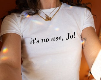 It's No Use, Jo! 90s Baby Tee, Aesthetic Tee, Women's Fitted Tee, Unisex Shirt, Trendy Top, Little Women Quote Shirt, Y2K 90s Baby Tee