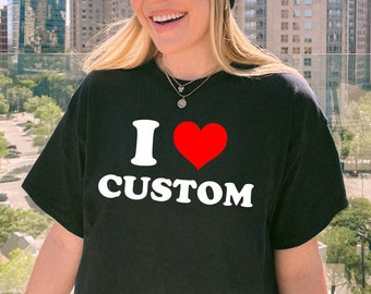 I Love Custom T-Shirt, I Heart Custom Shirt, I Love Custom Tee, Personalized Gift, Custom Text Shirt, Personalized Shirt, Y2K Aesthetic Tee