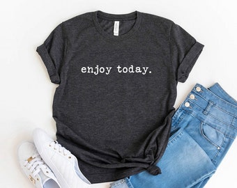 Enjoy Today T-shirt, Positive Shirt, motivational t-shirt, Unisex Adult Clothing