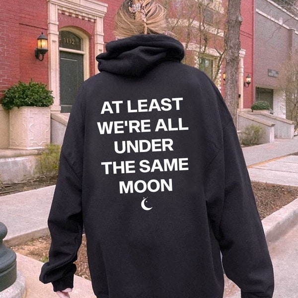 At Least We're All Under The Same Moon Hoodie, Aesthetic Sweatshirt, Streetwear Hoodie, Trendy Hoodie, Unisex Clothing, Back Design Hoodie