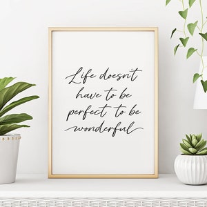 Life doesn't have to be perfect to be wonderful Printable, Home Decor, Inspirational Quotes, Typography Poster, Motivational Quotes