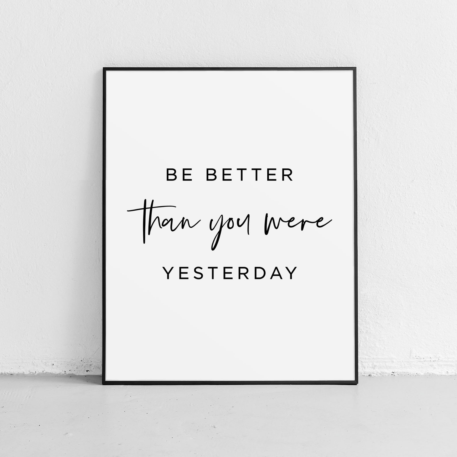 Better than yesterday. Be better. Just try. Be better than you were yesterday. Be better than you were yesterday.