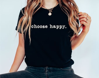 Choose Happy T-Shirt, Happy Shirt, Inspirational Shirt, Motivational Shirt, Unisex Adult Clothing, Happiness shirt