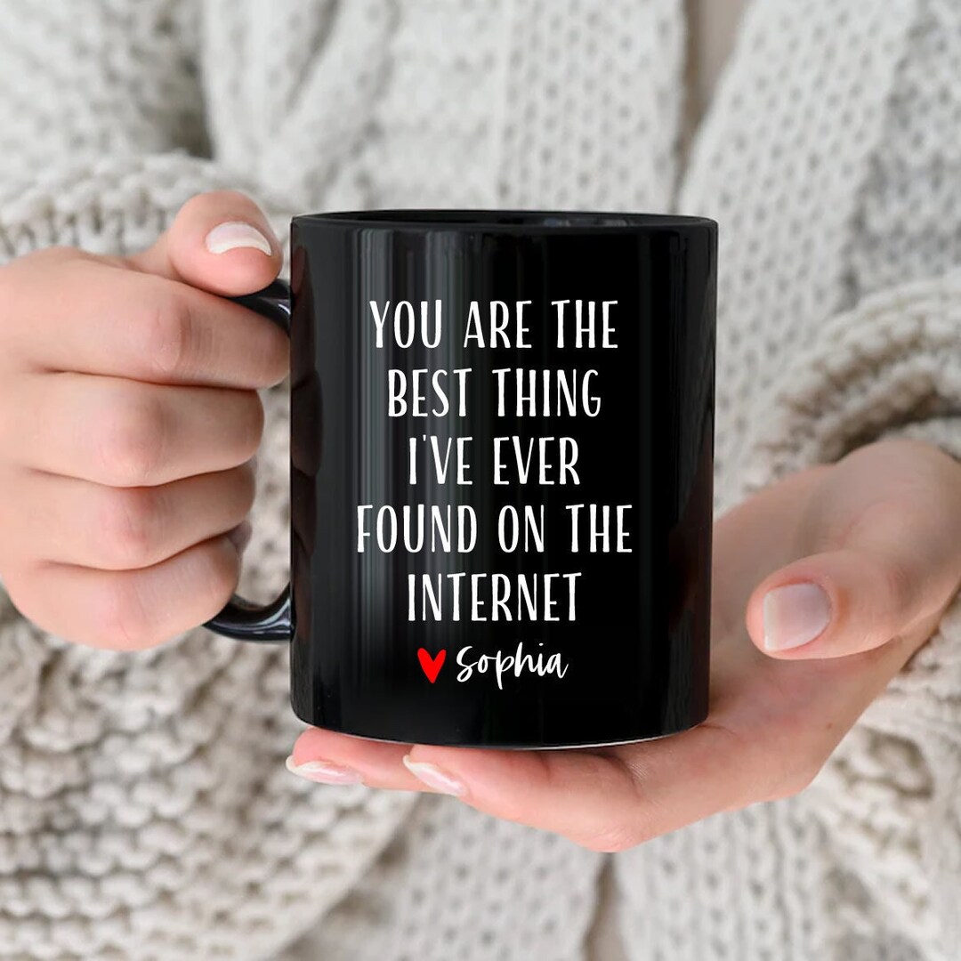 You Are the Best Thing I Ever Found on the Internet Mug, Funny Gift for ...