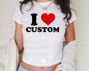 I Love Custom Crop Baby Tee, Women's Crop Baby Tee, Women's Crop Top, Y2K Crop Baby Tee, Custom Text Shirt, Personalized Shirt, Gift for her