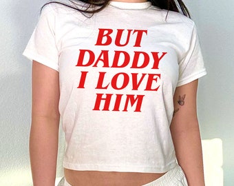 But Daddy I Love Him Baby Tee, Aesthetic Tee, Women's Fitted Tee, Unisex Shirt, Trendy Top, Y2K 90s Baby Tee, Gift For Her, Gift For Friend