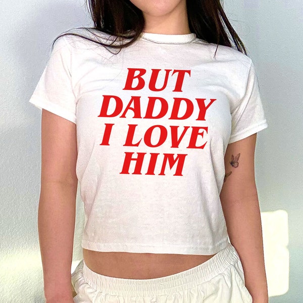 But Daddy I Love Him Baby Tee, Aesthetic Tee, Women's Fitted Tee, Unisex Shirt, Trendy Top, Y2K 90s Baby Tee, Gift For Her, Gift For Friend