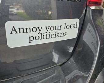LARGE "Annoy your local politicians" Bumper Sticker