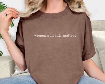 Women's Health Matters T-Shirt, Feminist Message Tee, Healthcare Advocacy, Empowerment Shirt, Gifts for OBGYN