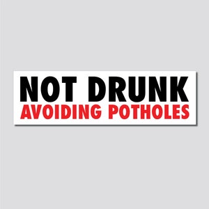 Not Drunk, Avoiding Potholes Bumper Sticker, 2.5&quot;h x 8.5&quot;w - 0670, Sticker