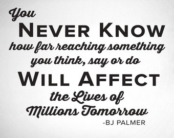 You never know how something you say or do will affect the live of millions - 0210- Home Decor - Wall Decor - BJ Palmer - Chiropractic