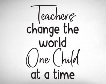Teachers change the world one child at a time - 0487 - Classroom Decor - Wall Decor - Back to school - Classroom Decal
