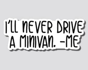I'll Never Drive A Minivan. -Me, Sticker, Bumper Sticker, 3.38"h x 8.5"w - 0696