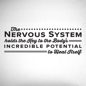 May include: Black and white text graphic with the quote "The NERVOUS SYSTEM holds the Key to the Body's INCREDIBLE POTENTIAL to Heal Itself".