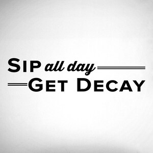 Sip All Day Get Decay - 0336 - Dental Office Wall Decal